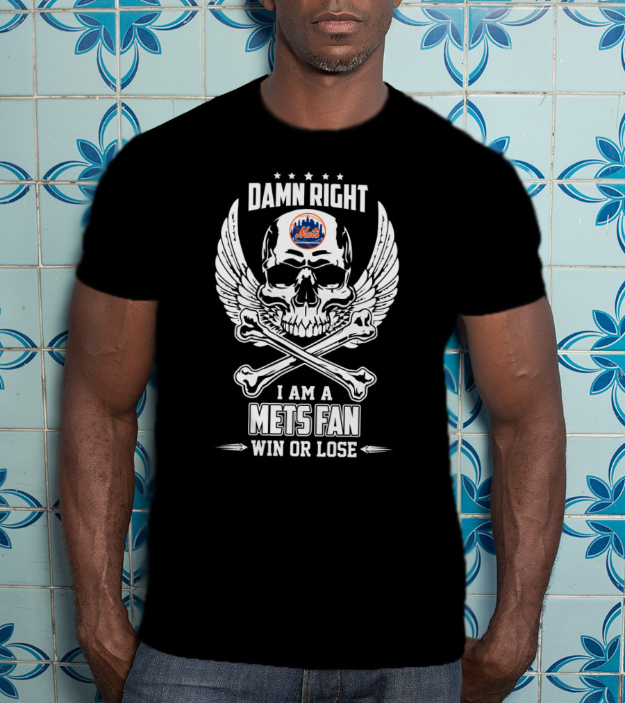 Damn Right I Am A Mets Fan Win Or Lose Skull And Crossbones With Wings New York Mets T-Shirt