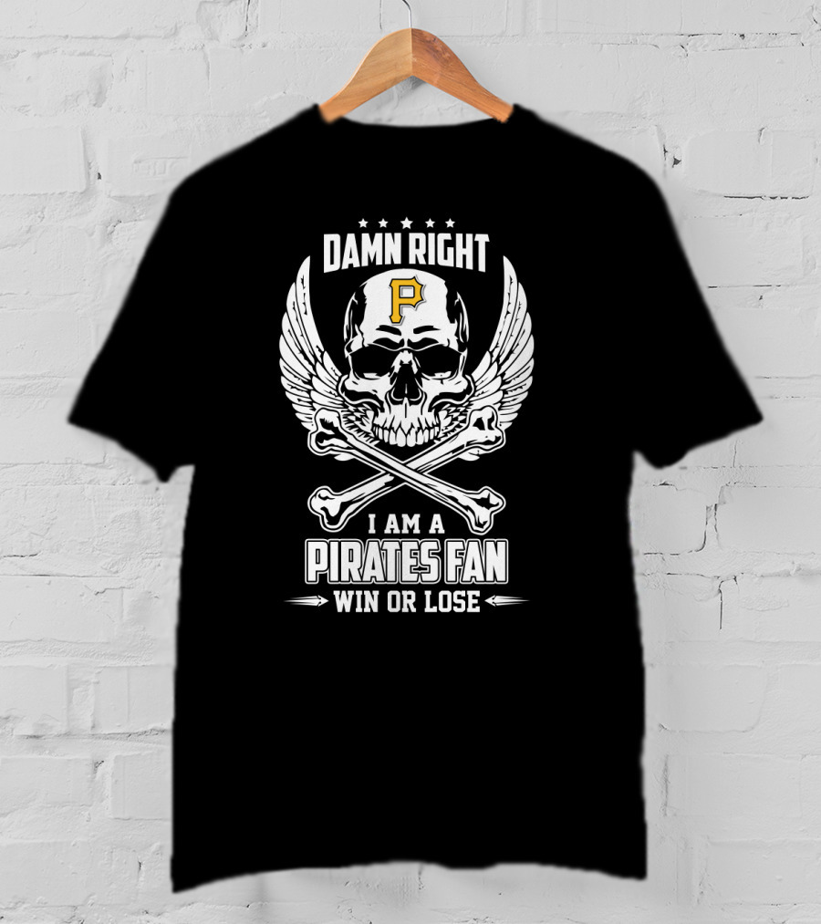 Damn Right I Am A Pittsburgh Pirates Fan Win Or Lose Skull Crossbones And Wings T-Shirt