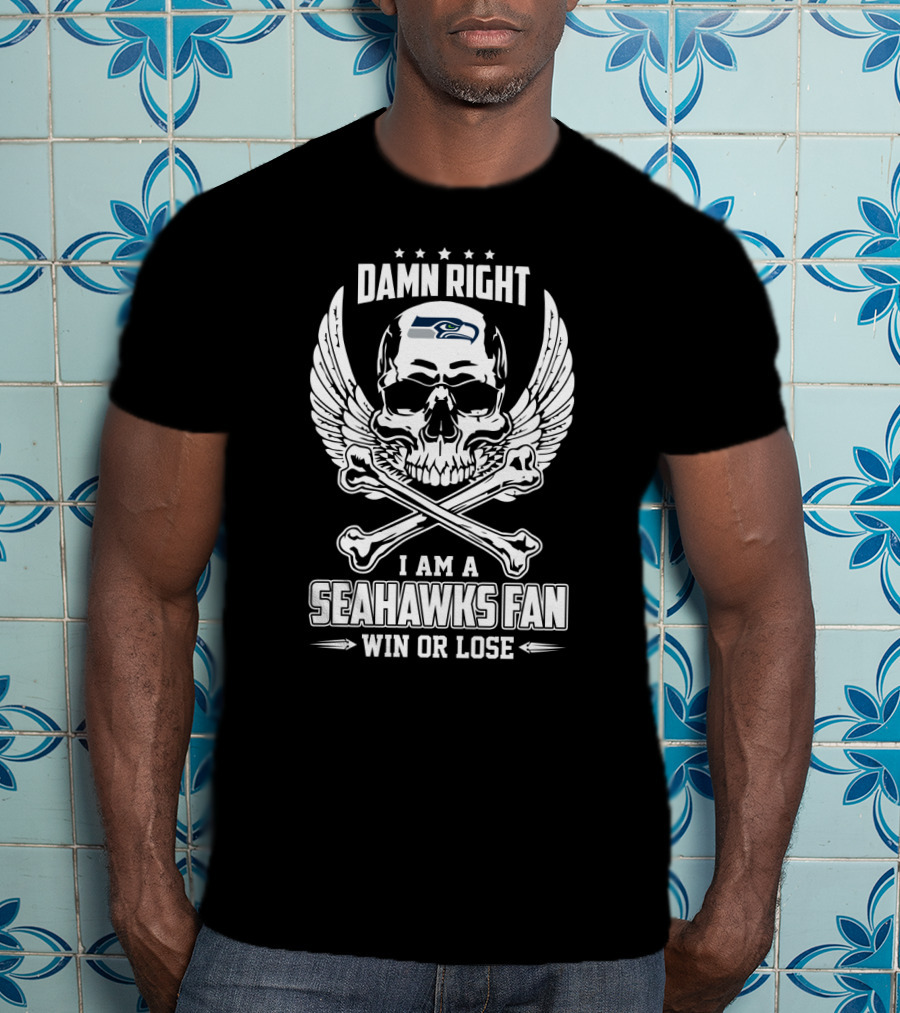 Damn Right I Am A Seattle Seahawks Fan Win Or Lose T-Shirt