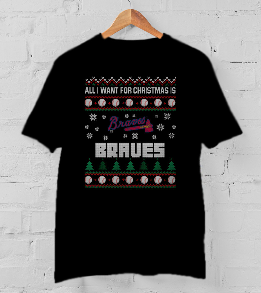 All I Want For Christmas Is Braves Ugly Sweater For Atlanta Fans T-Shirt