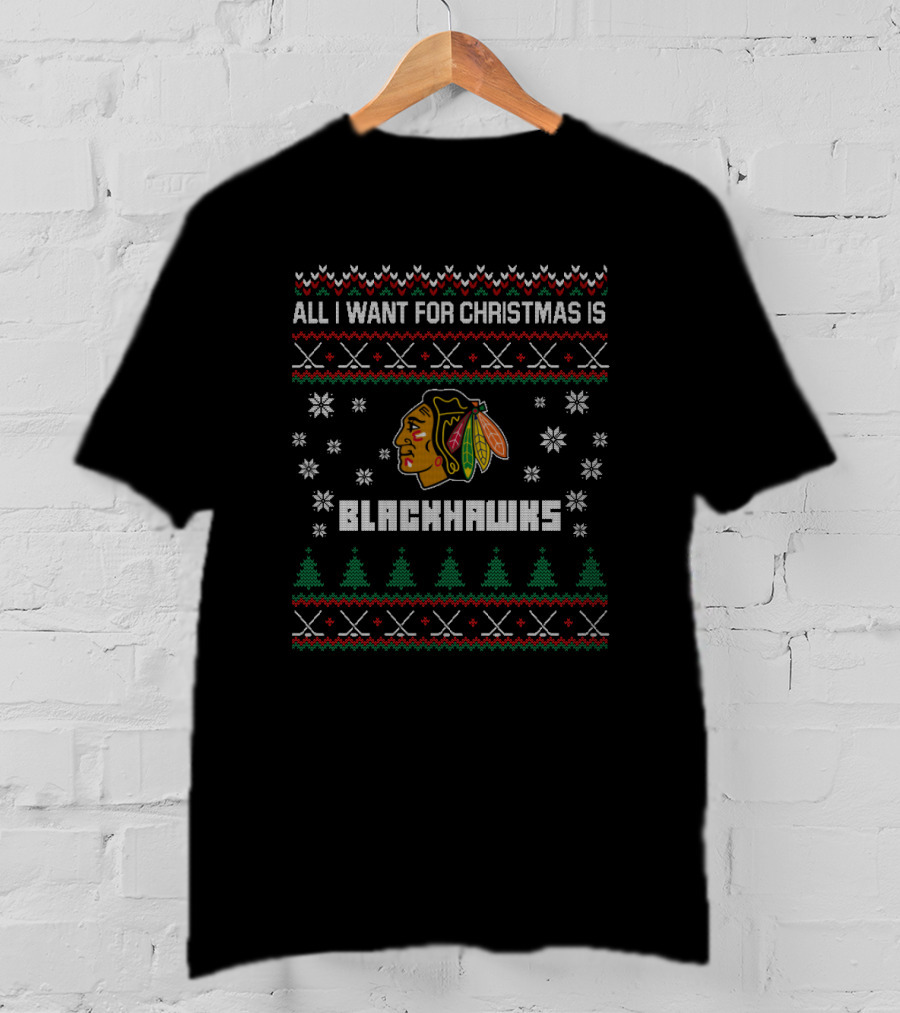 All I Want For Christmas Is Blackhawks Ugly Christmas Sweater For Chicago Fans T-Shirt