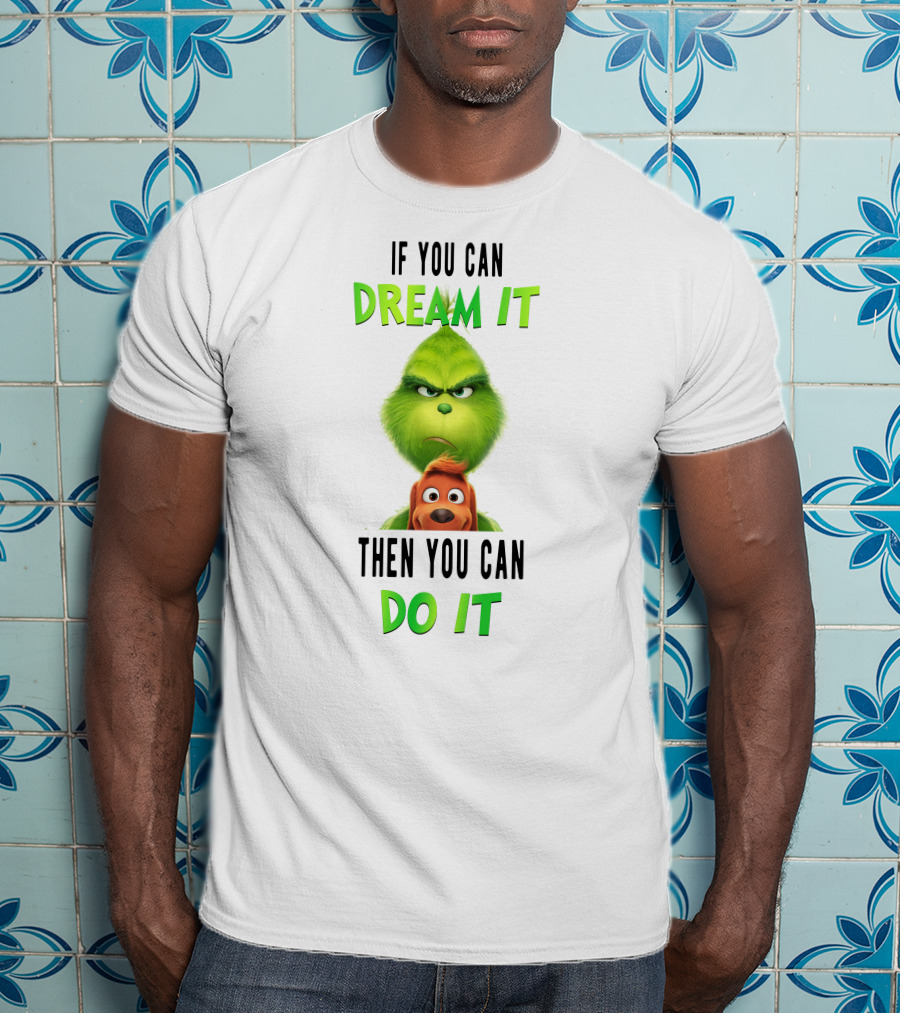 If You Can Dream It Then You Can Do It Grinch And Dog T-Shirt