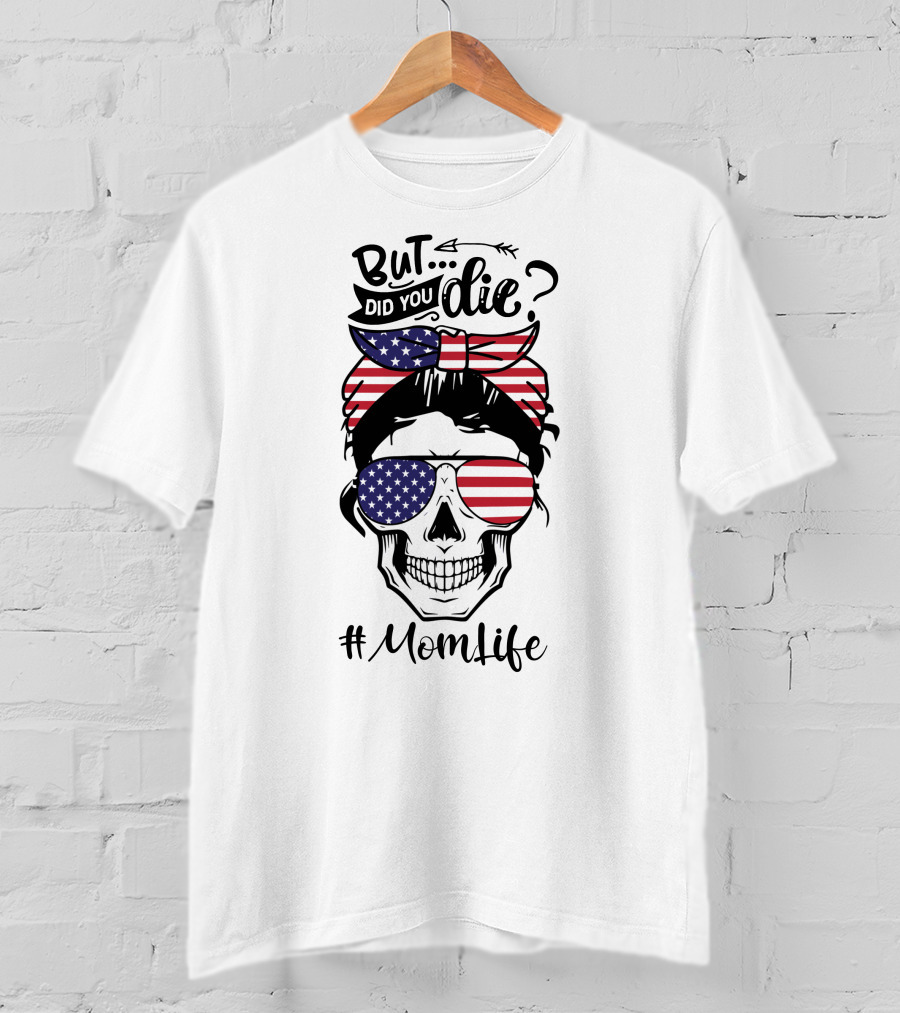 But Did You Die American Flag Skull Mom Life T-Shirt