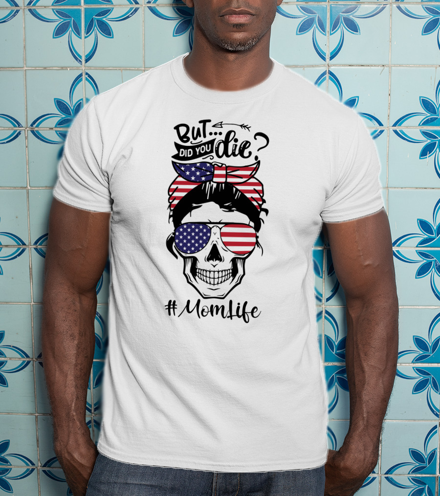 But Did You Die American Flag Skull Mom Life T-Shirt