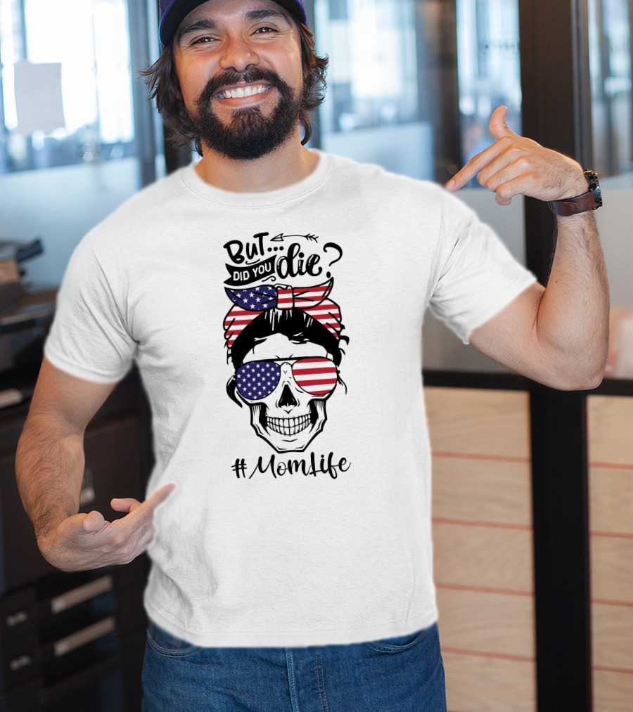But Did You Die American Flag Skull Mom Life T-Shirt