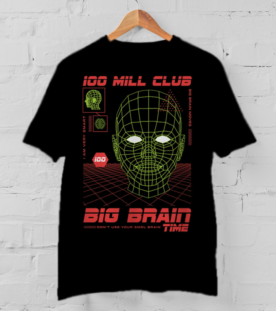 100 Mill Club Big Brain Time Don't Use Your Smol Brain I Am Very Smart Big Brain Moves T-Shirt