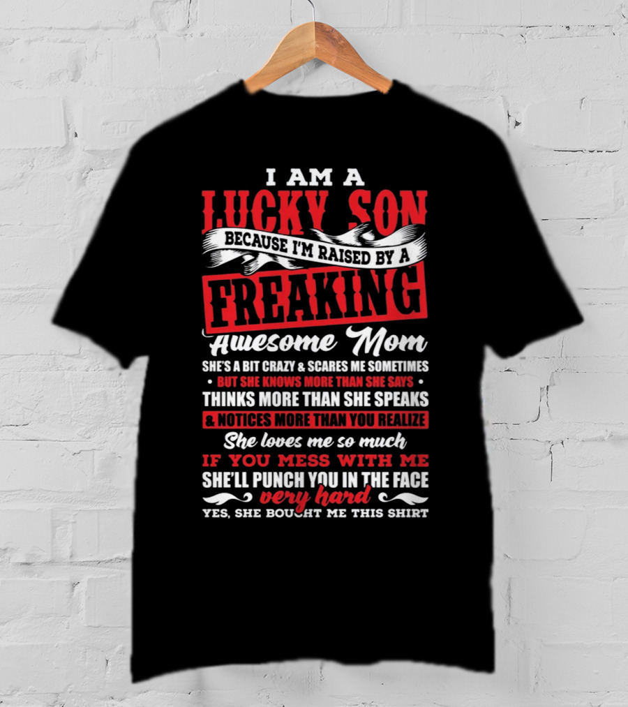I Am A Lucky Son Because I'm Raised By A Freaking Awesome Mom She'll Punch You In The Face T-Shirt