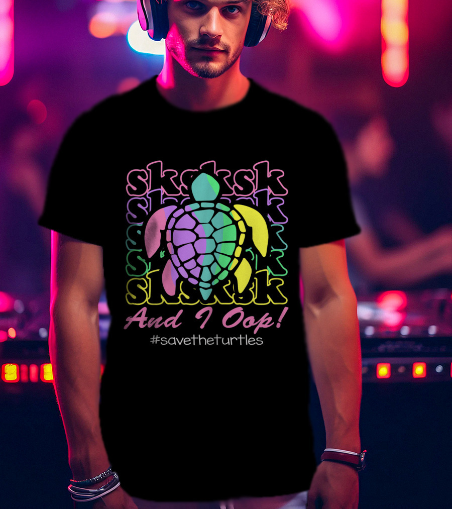 SKSKSK And I Oop #SaveTheTurtles Visco Girl T-Shirt