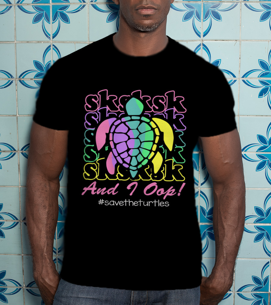 SKSKSK And I Oop #SaveTheTurtles Visco Girl T-Shirt