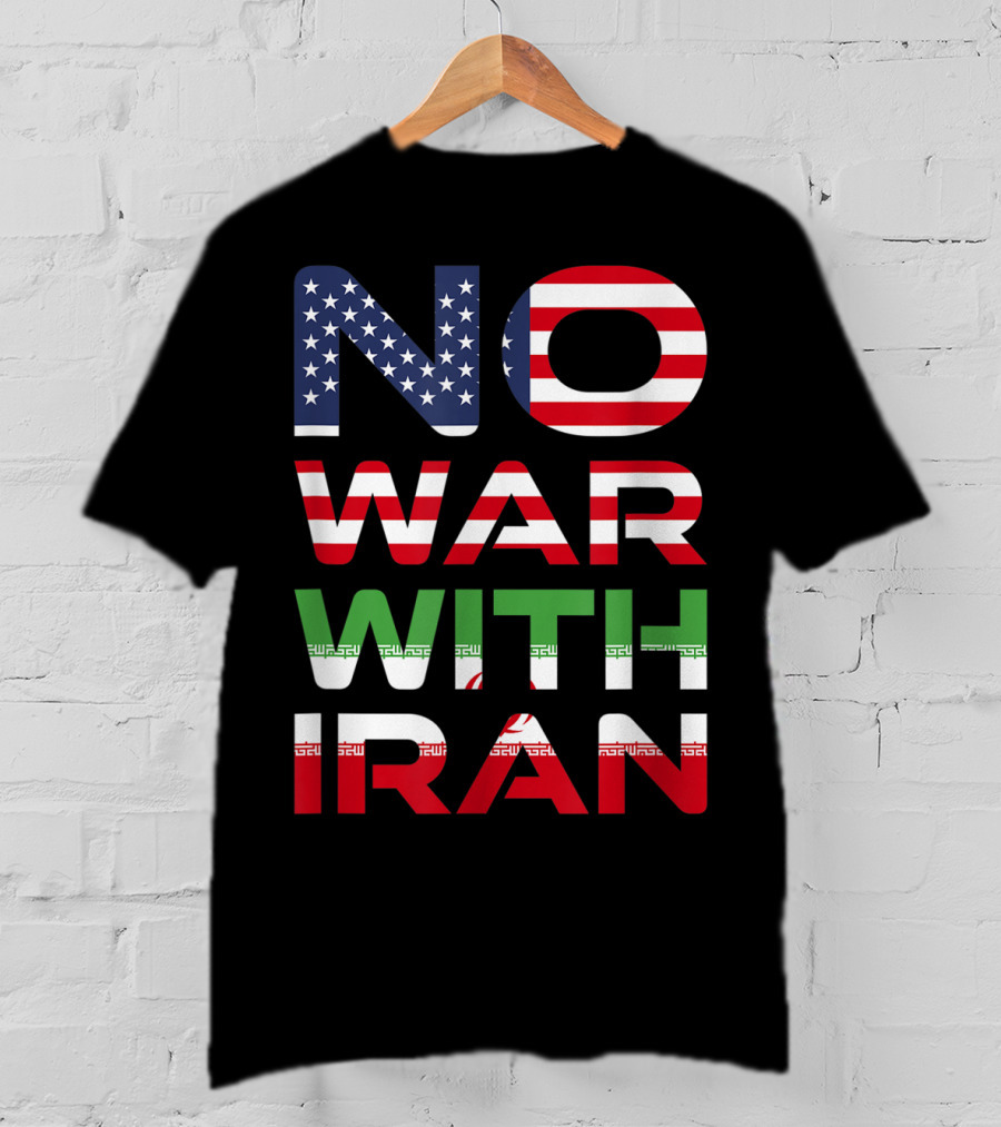 No War With Iran American Iranian Peace Not War Stop Wars T-Shirt