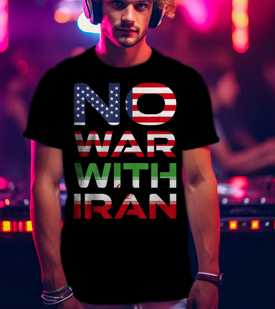 No War With Iran American Iranian Peace Not War Stop Wars T-Shirt