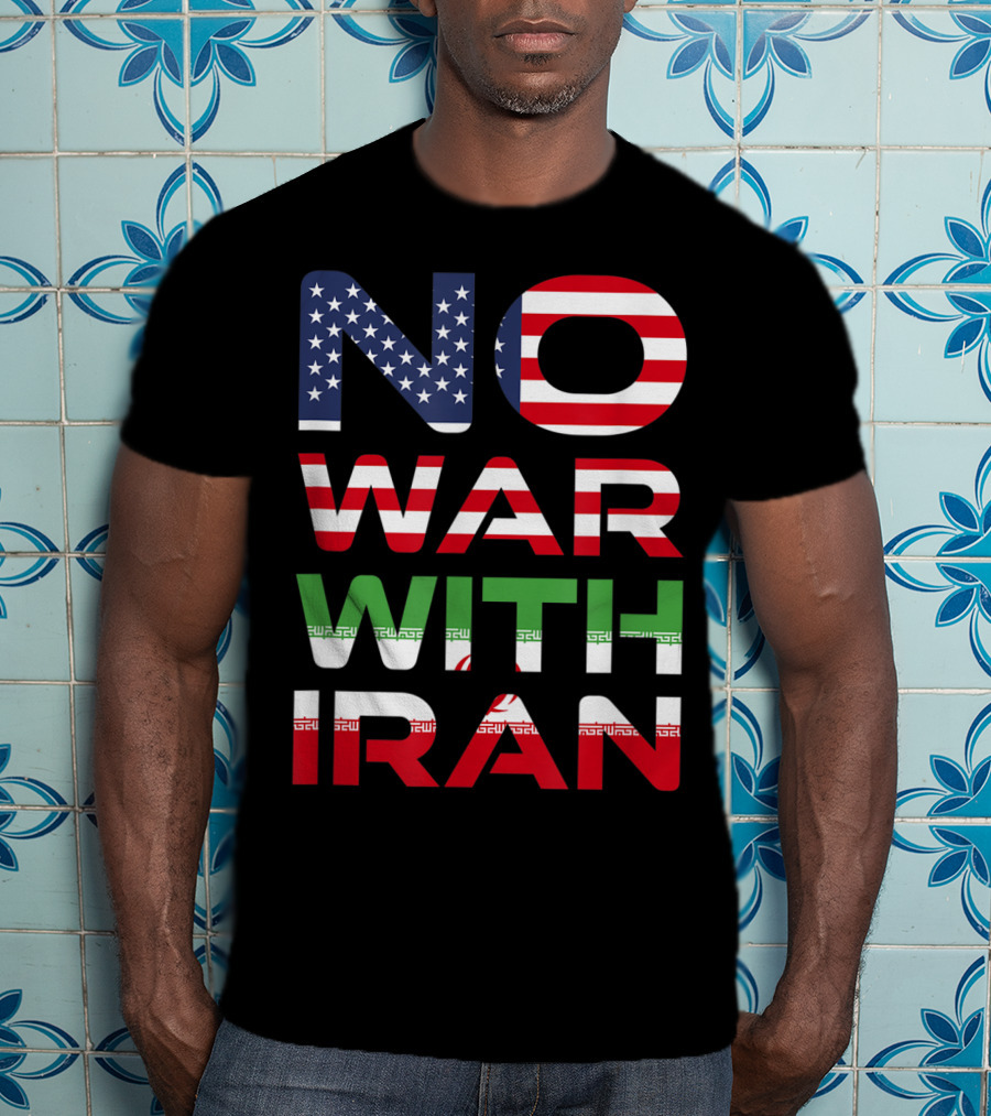 No War With Iran American Iranian Peace Not War Stop Wars T-Shirt