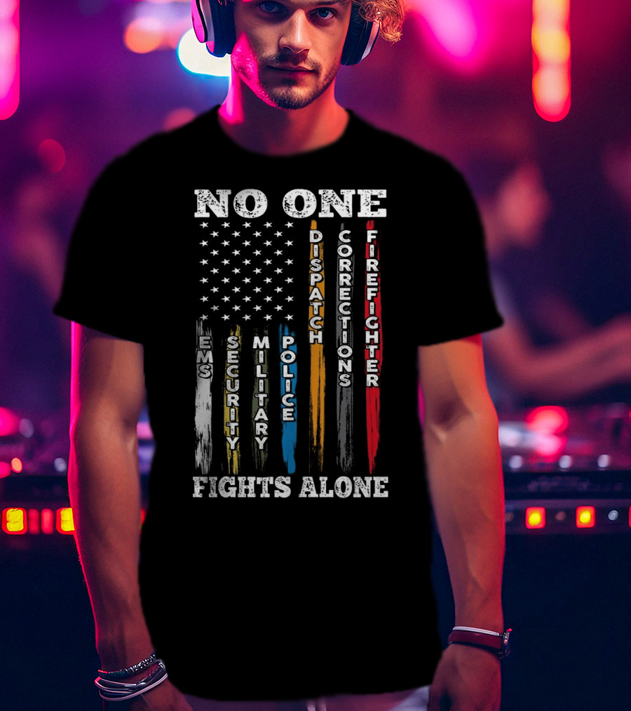 No One Fights Alone EMS Security Military Police Dispatch Corrections Firefighter T-Shirt