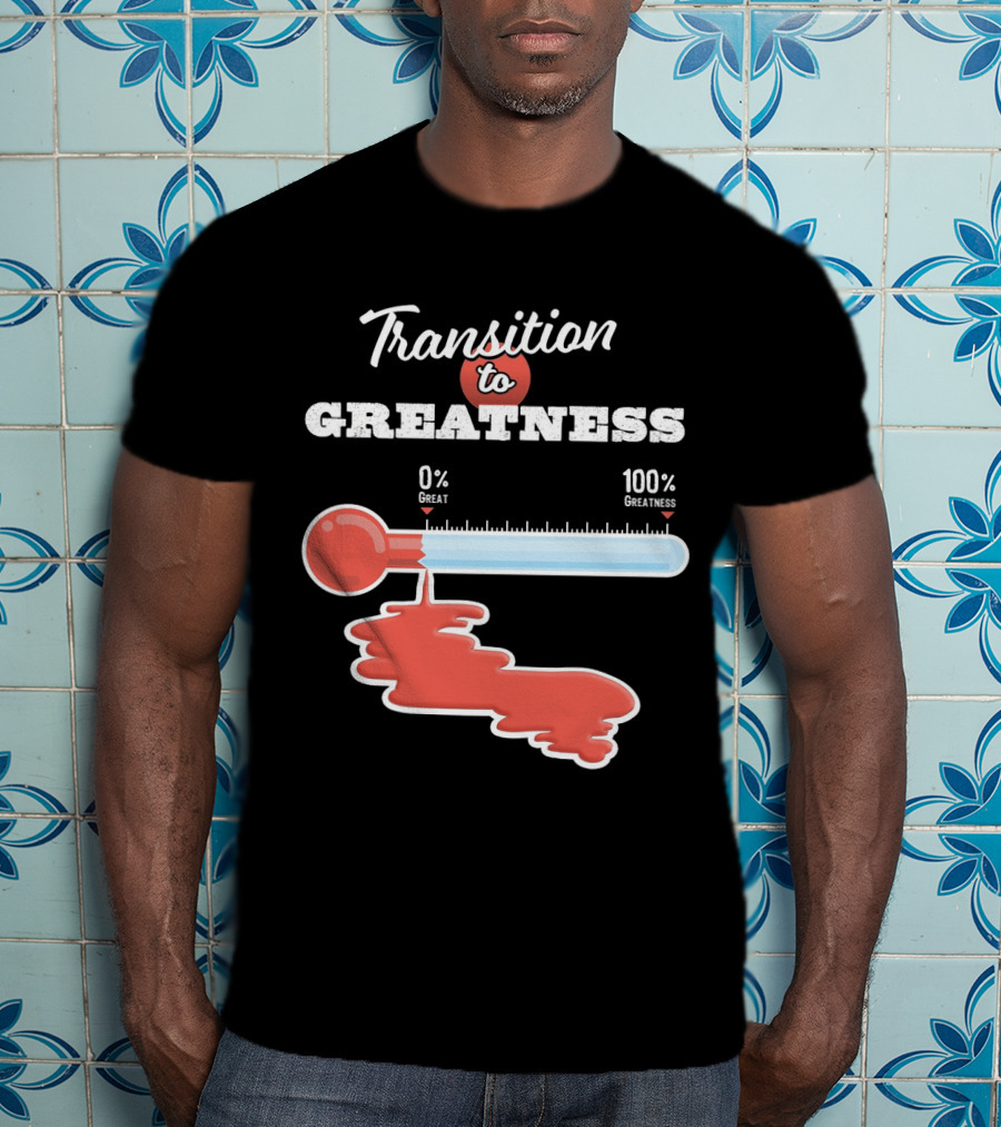Transition To 0% Great 100% Greatness T-Shirt