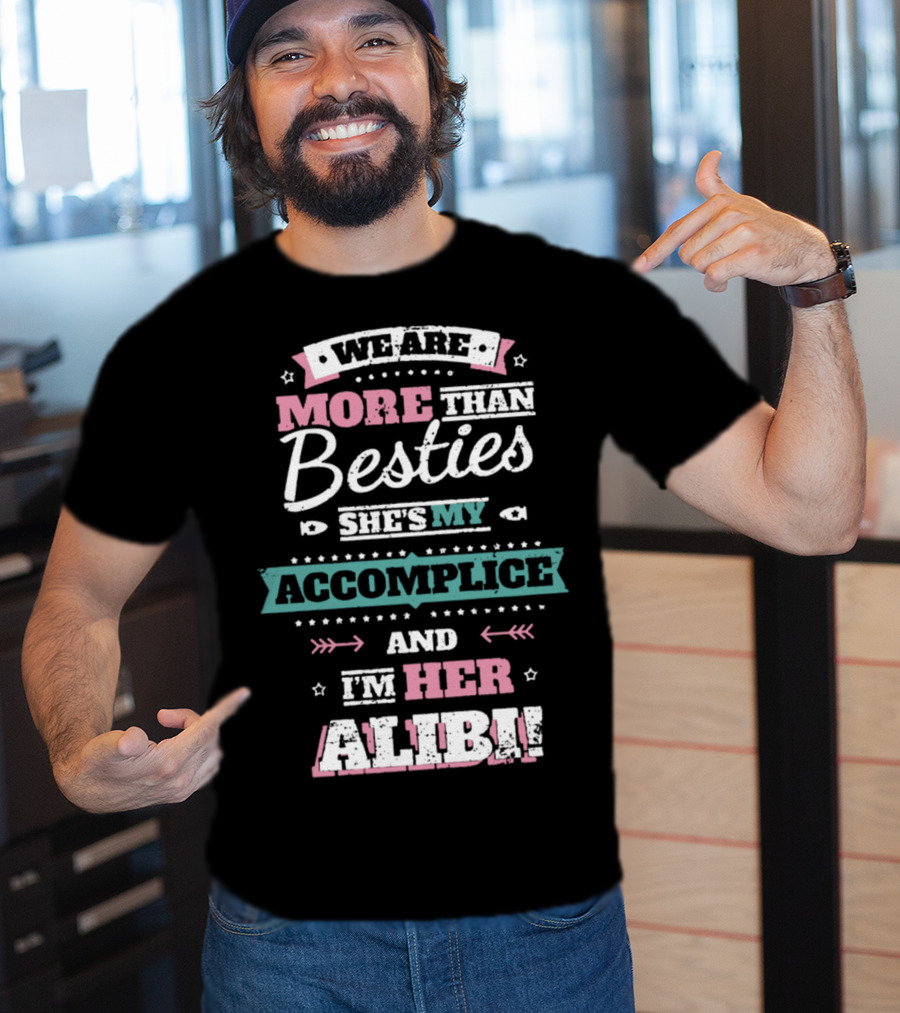 We Are More Than Besties She's My Accomplice And I'm Her Alibi T-Shirt