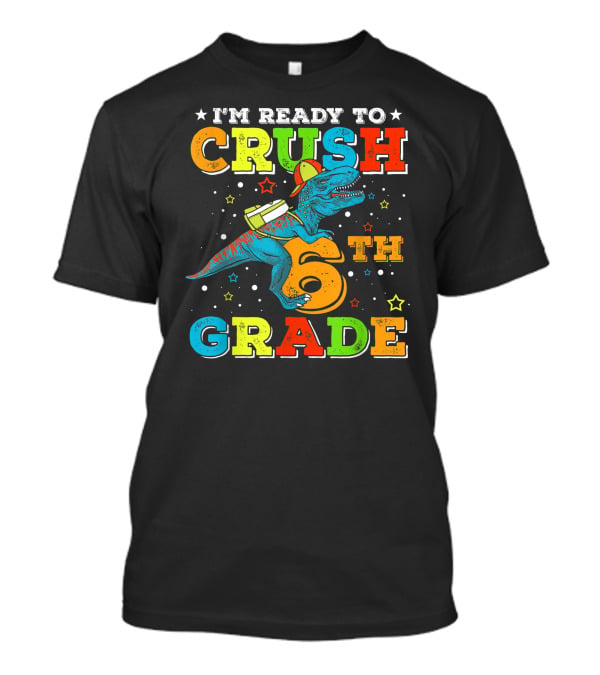 I'm Ready To Crush 6th Grade Dinosaur Rex Back To School T-Shirt