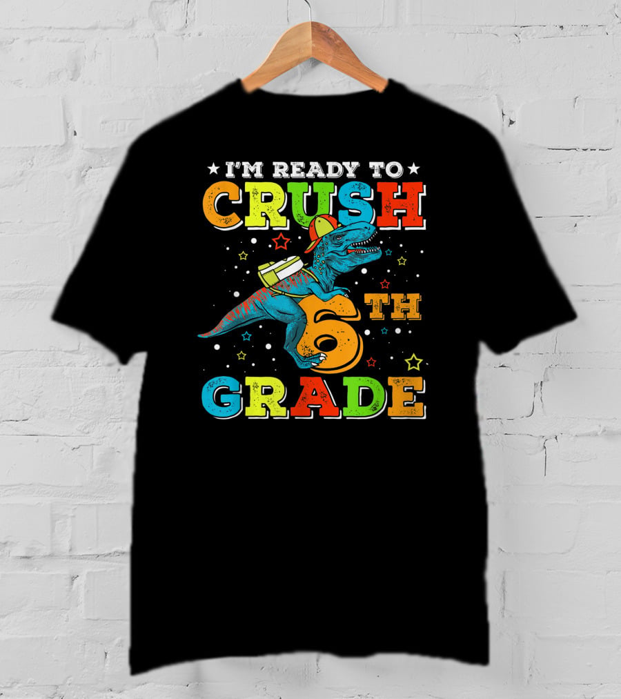 I'm Ready To Crush 6th Grade Dinosaur Rex Back To School T-Shirt