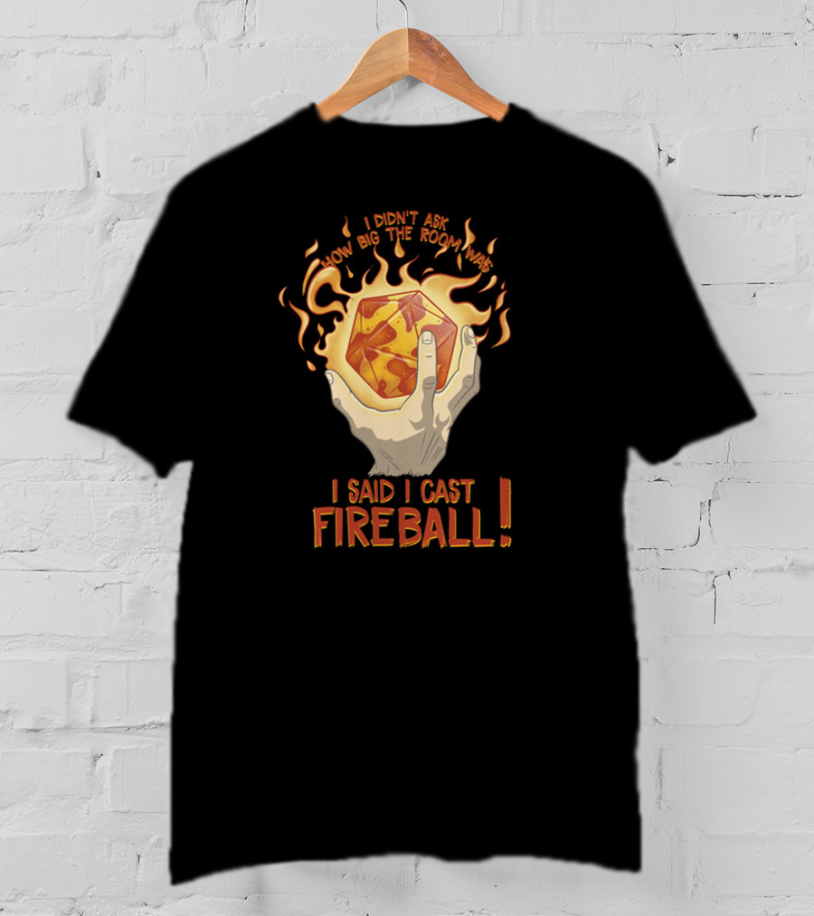I Didn't Ask How Big The Room Was I Said I Cast Fireball T-Shirt