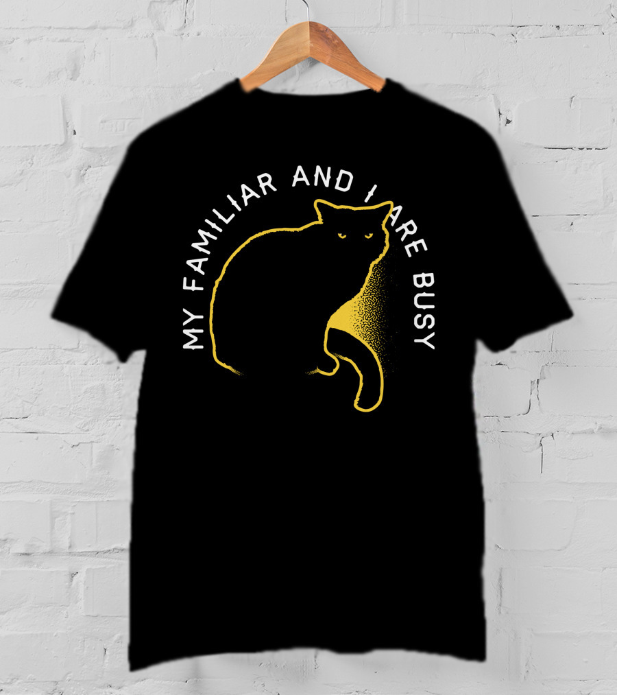 My Familiar And I Are Busy Cat T-Shirt