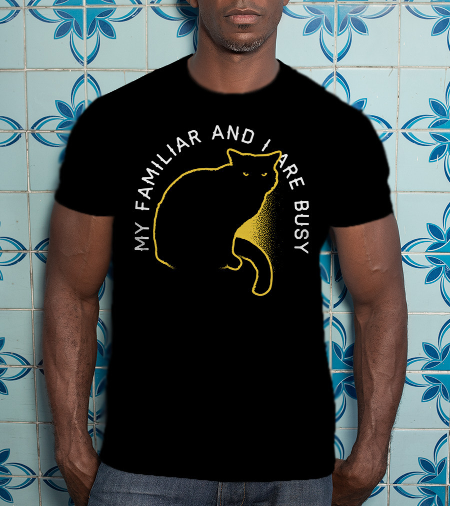 My Familiar And I Are Busy Cat T-Shirt