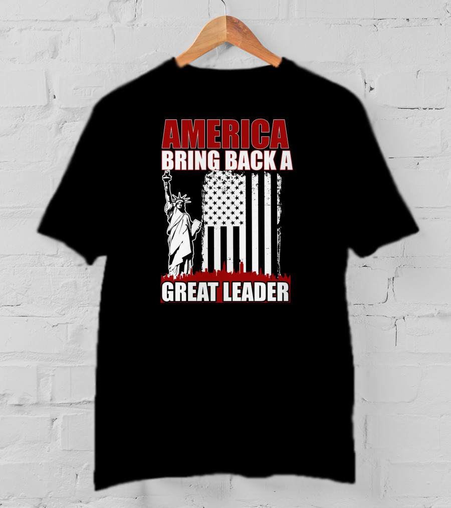 America Bring Back A Great Leader Statue Of Liberty And Flag T-Shirt