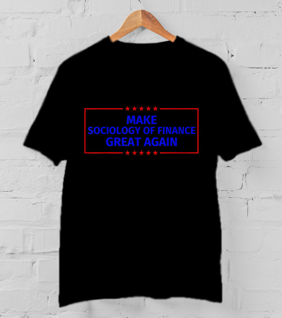 Make Sociology Of Finance Great Again T-Shirt