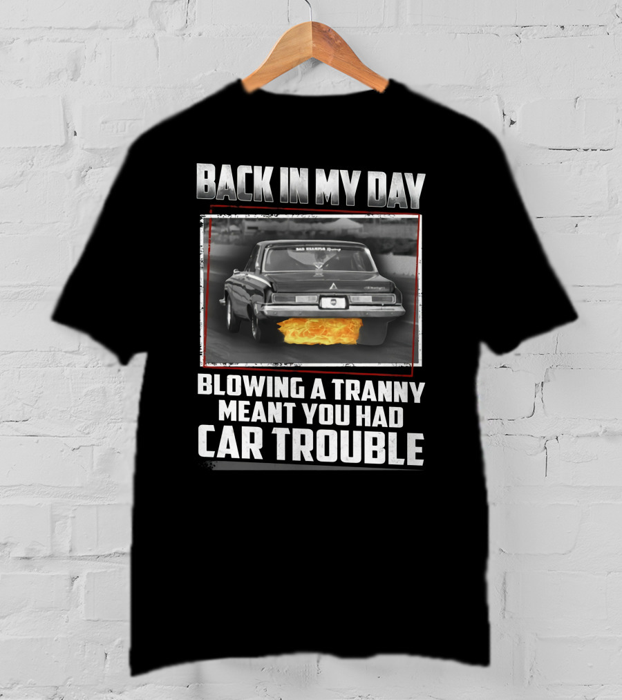 Back In My Day Blowing A Tranny Meant You Had Car Trouble T-Shirt