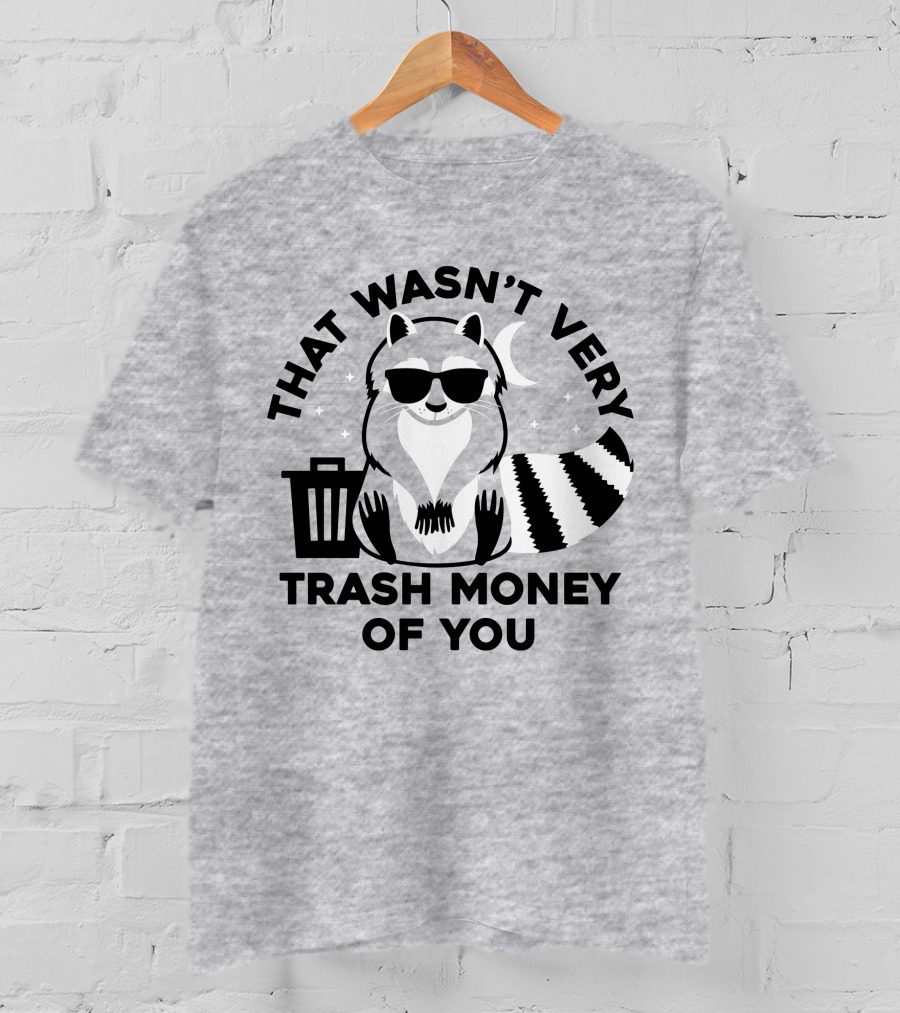 That Wasn't Very Trash Money Of You Cool Raccoon With Sunglasses By Trashcan Under Moon And Stars T-Shirt