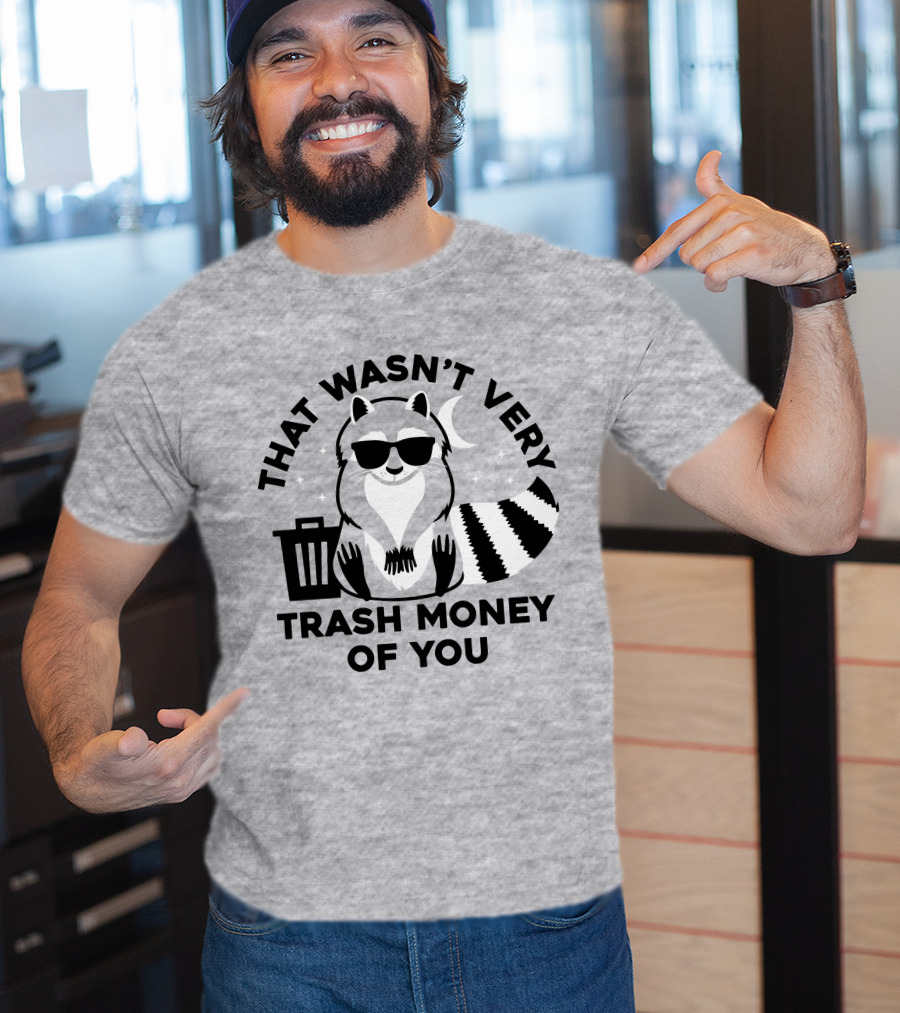 That Wasn't Very Trash Money Of You Cool Raccoon With Sunglasses By Trashcan Under Moon And Stars T-Shirt