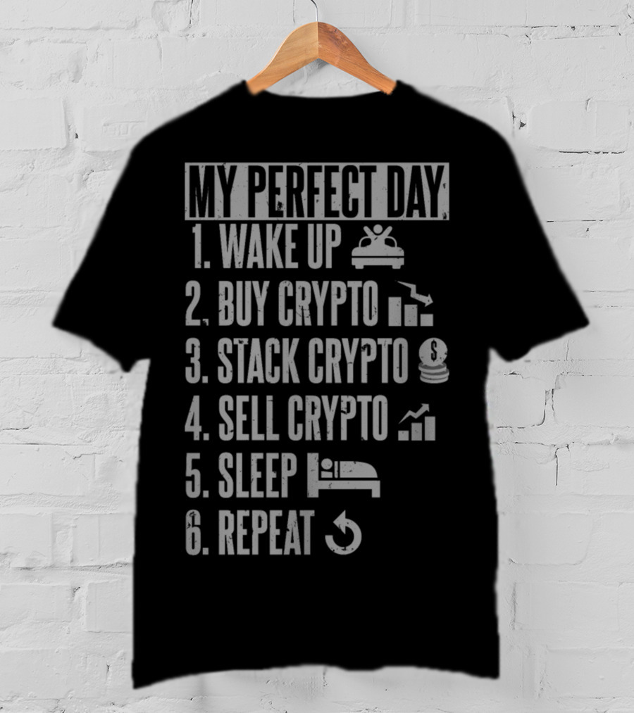 My Perfect Day: Wake Up Buy Crypto Stack Crypto Sell Crypto Sleep Repeat T-Shirt