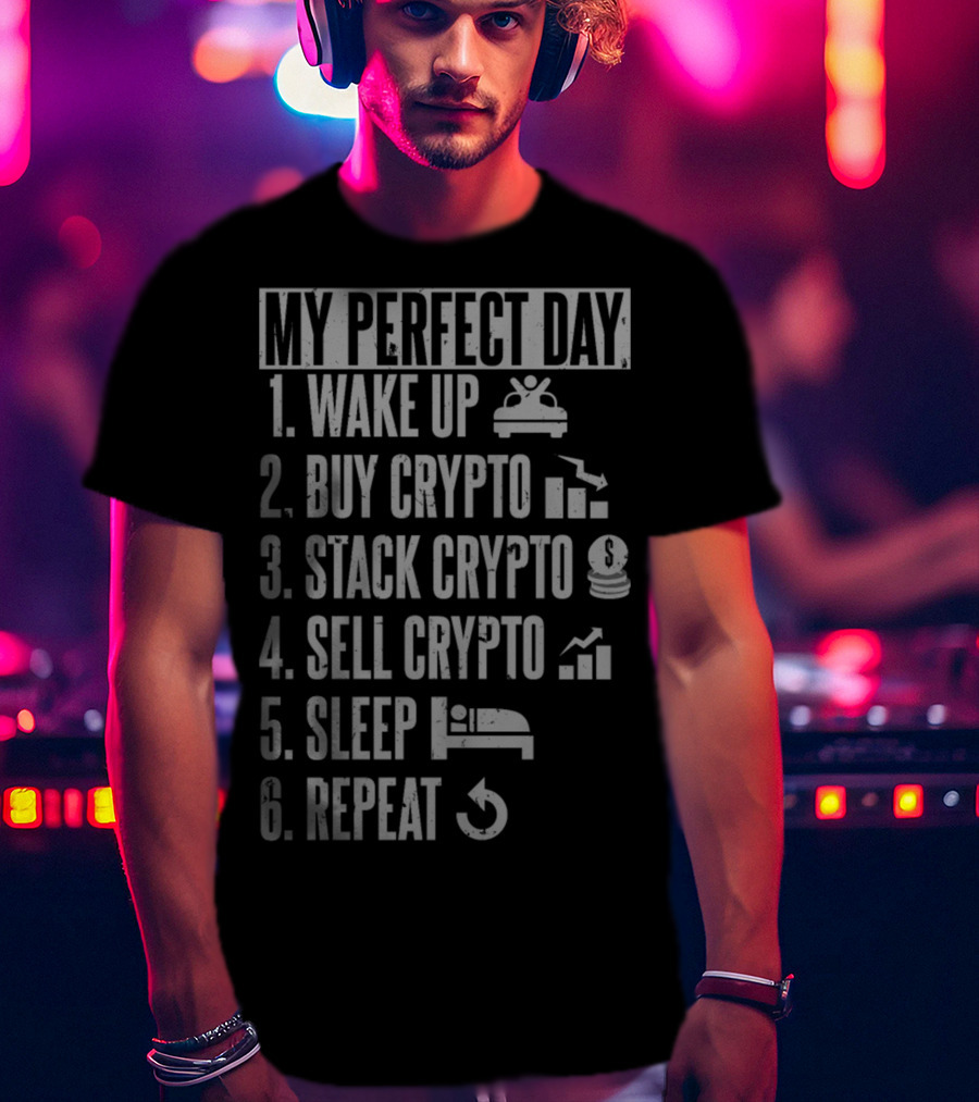 My Perfect Day: Wake Up Buy Crypto Stack Crypto Sell Crypto Sleep Repeat T-Shirt