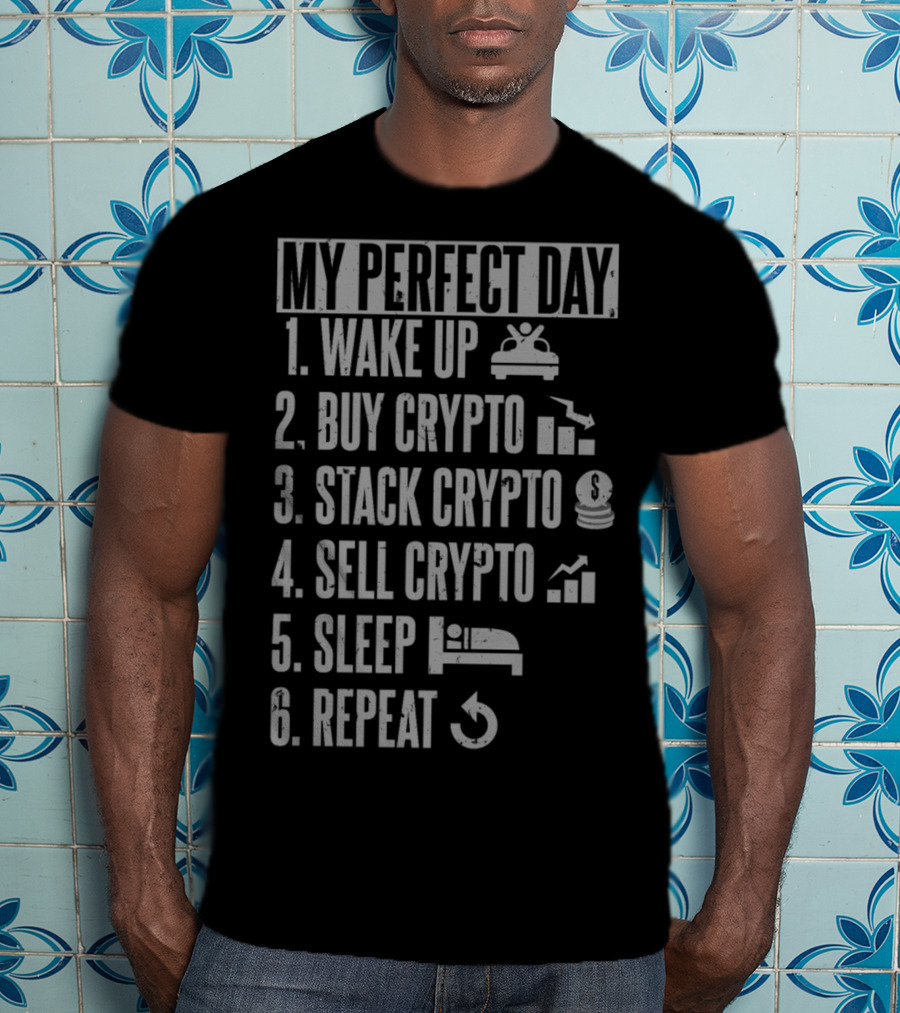 My Perfect Day: Wake Up Buy Crypto Stack Crypto Sell Crypto Sleep Repeat T-Shirt
