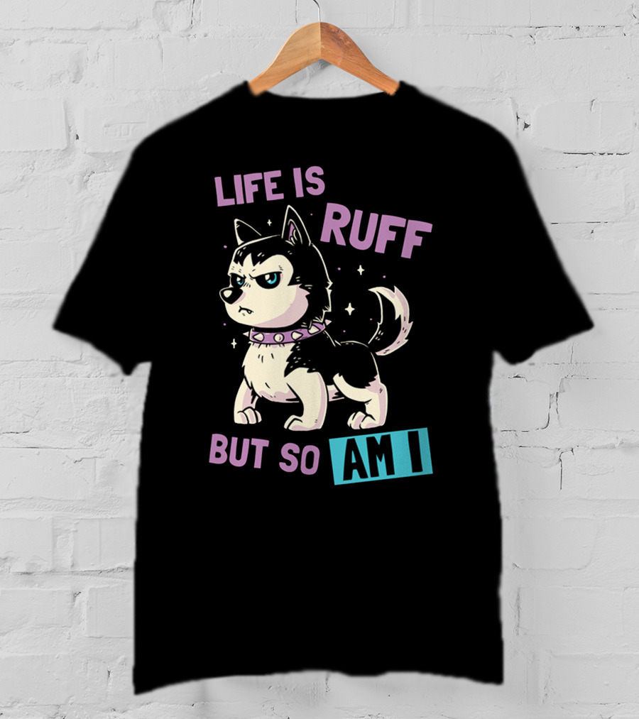 Life Is Ruff But So Am I T-Shirt