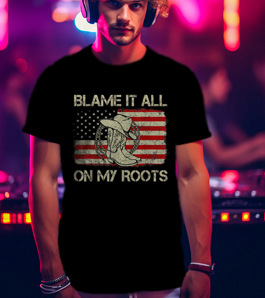 Blame It All On My Roots Cowboy Hat Boots American Flag Background T-Shirt