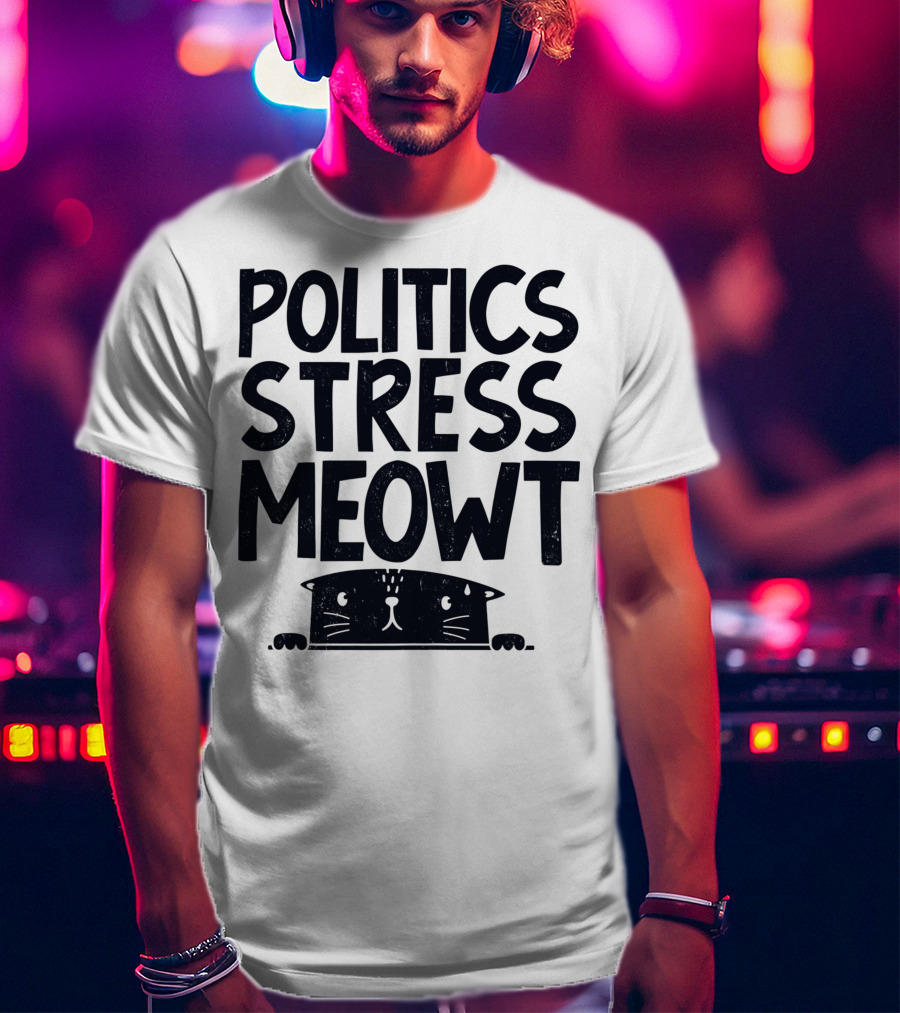 Politics Stress Meowt Cat Peeking Out T-Shirt