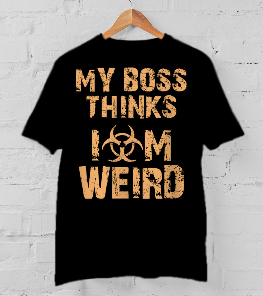 My Boss Thinks I Am Weird Biohazard T-Shirt