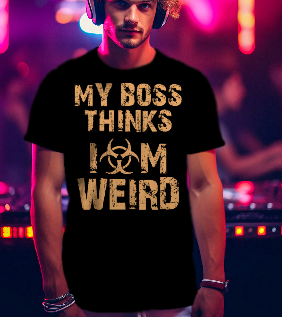 My Boss Thinks I Am Weird Biohazard T-Shirt