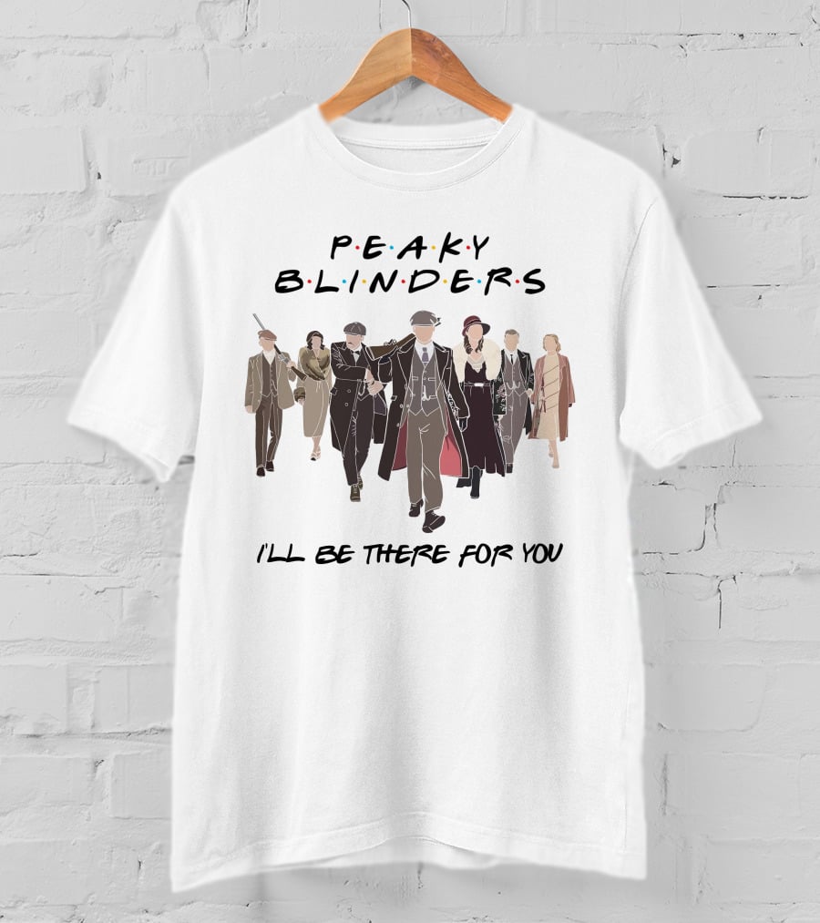 Peaky Blinders I'll Be There For You T-Shirt