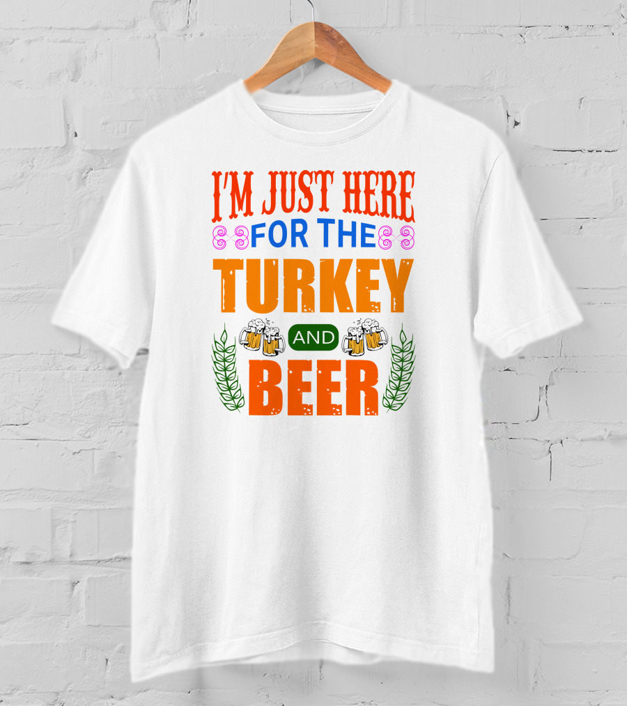 I'm Just Here For The Turkey And Beer T-Shirt