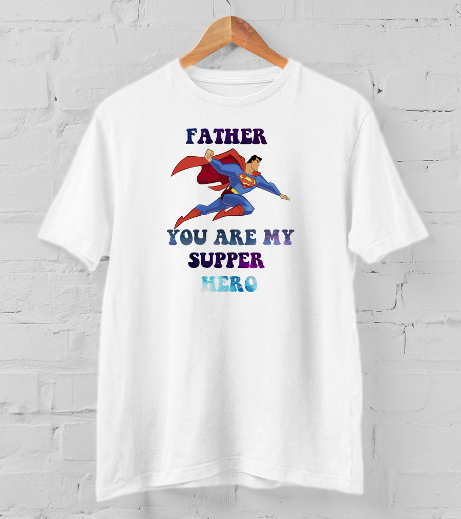 Father You Are My Super Hero Superman Cape Heroic Flight T-Shirt