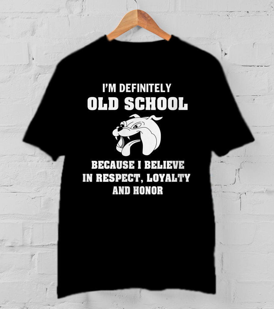 I'm Definitely Old School Because I Believe In Respect, Loyalty And Honor Bulldog T-Shirt