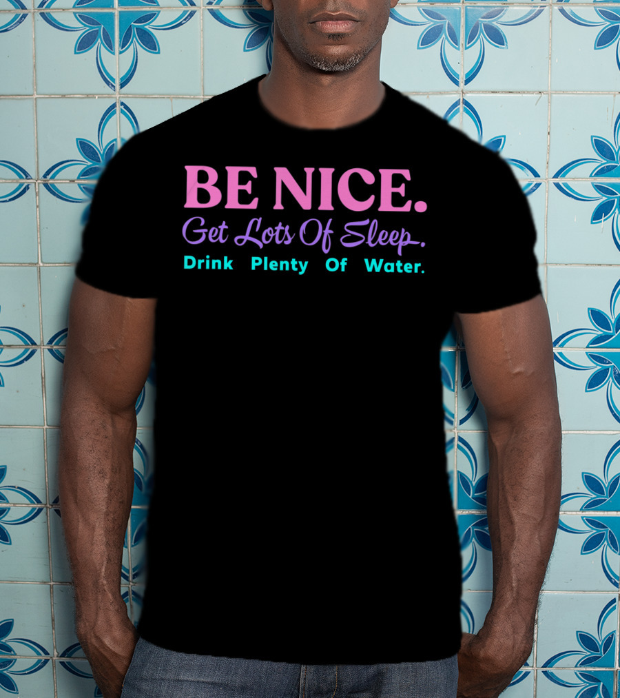 Be Nice Get Lots Of Sleep Drink Plenty Of Water Aesthetic T-Shirt