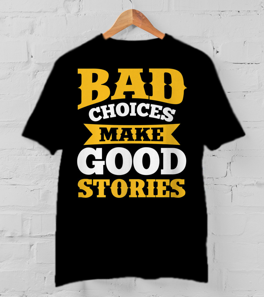 Bad Choices Make Good Stories Sarcastic Bold Yellow T-Shirt