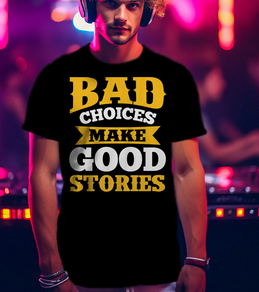 Bad Choices Make Good Stories Sarcastic Bold Yellow T-Shirt
