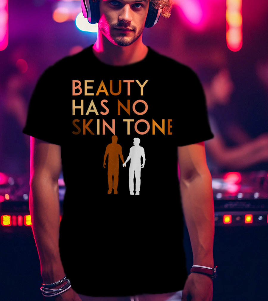 BEAUTY HAS NO SKIN TONE Unity And Equality Message T-Shirt