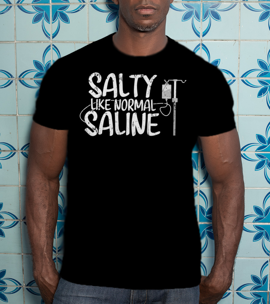 Salty Like Normal Saline Cna Hospital Health Rn Medicine T-Shirt