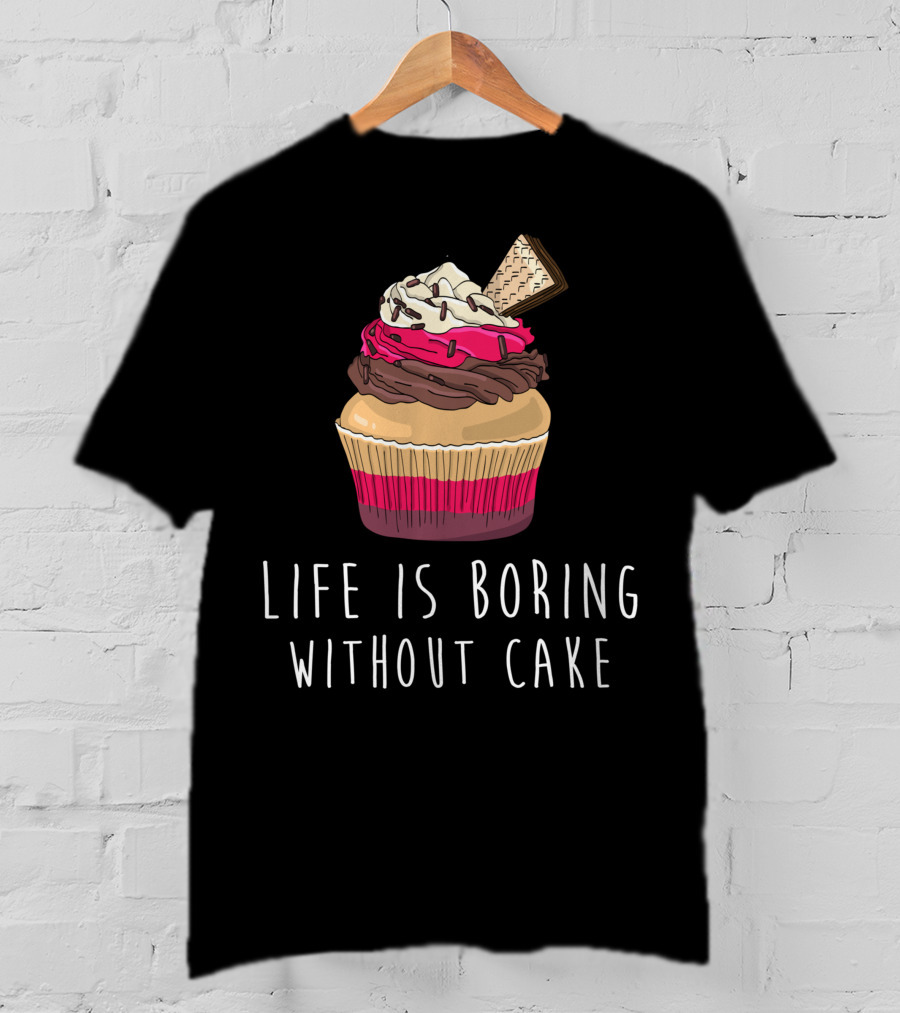 Life Is Boring Without Cake Cupcake Baking Love Cake Baker T-Shirt