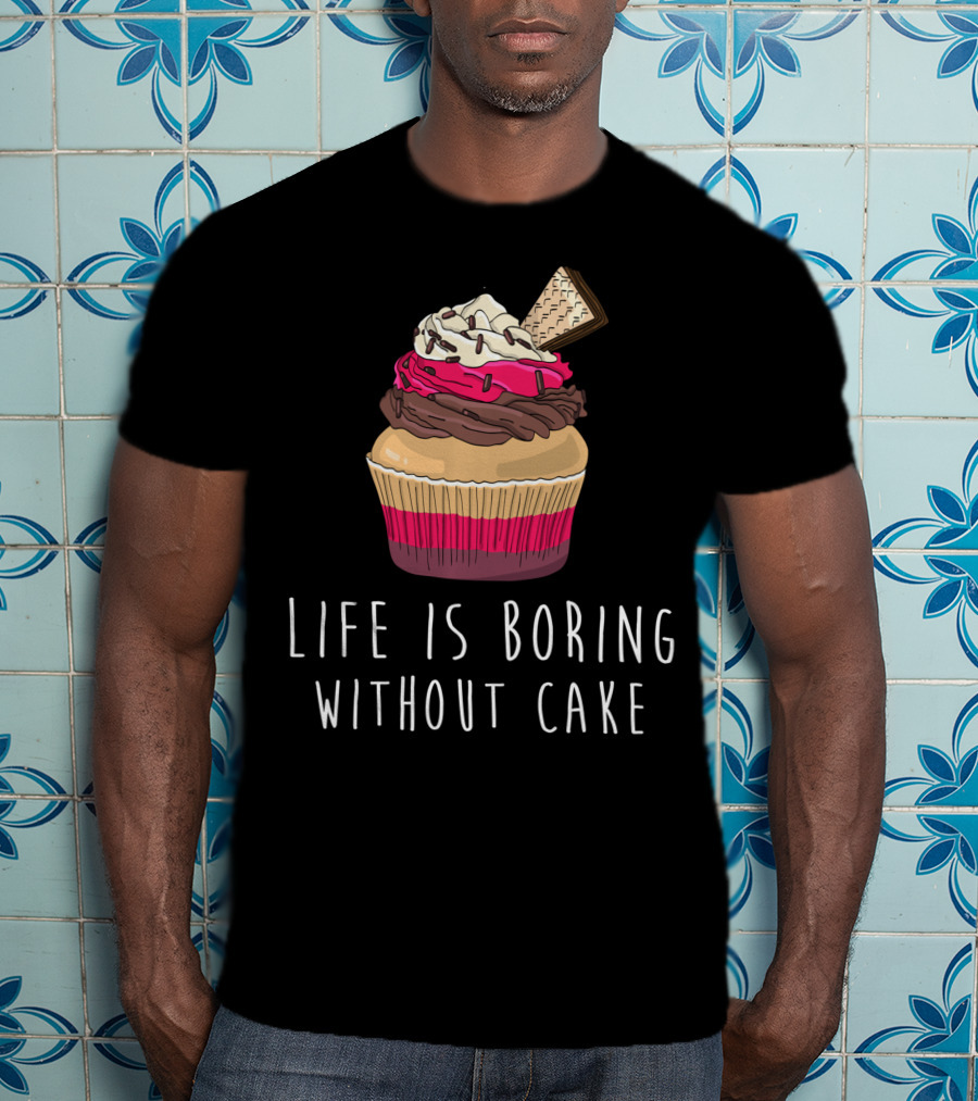Life Is Boring Without Cake Cupcake Baking Love Cake Baker T-Shirt