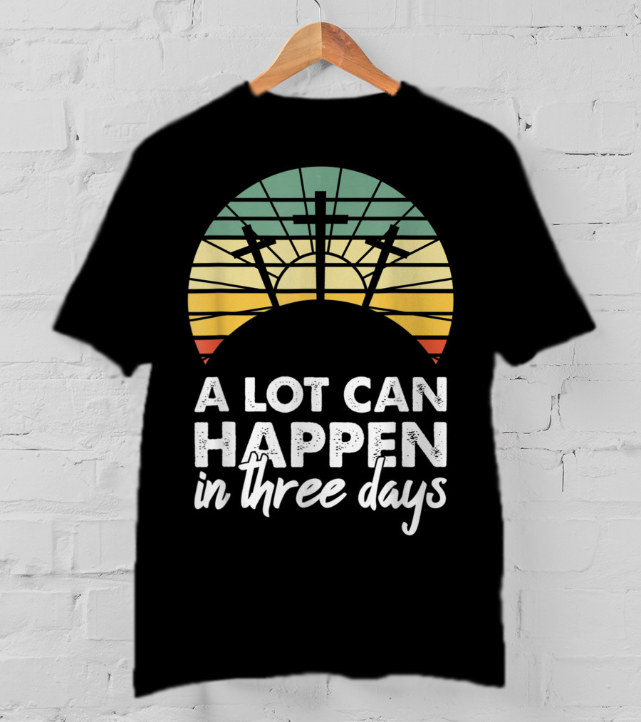 A Lot Can Happen In Three Days Easter Resurrection Day Crosses Sunset Stained Glass T-Shirt