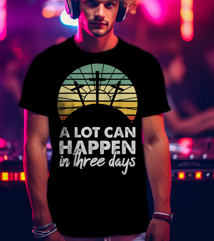 A Lot Can Happen In Three Days Easter Resurrection Day Crosses Sunset Stained Glass T-Shirt
